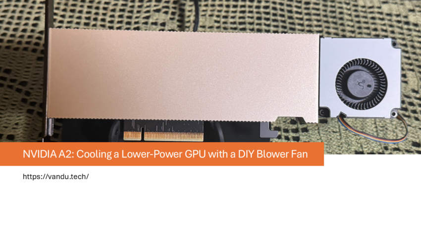 vAndu NVIDIA A2: Cooling a Lower-Power GPU with a DIY Blower Fan